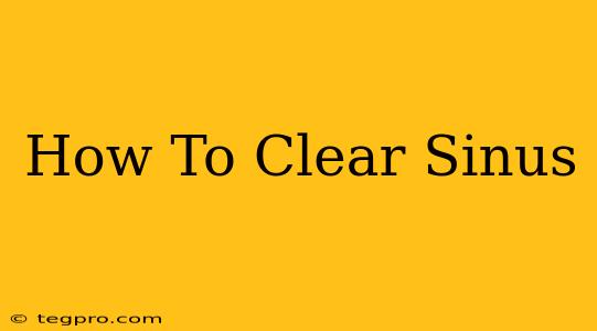 How To Clear Sinus