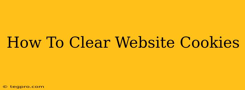 How To Clear Website Cookies