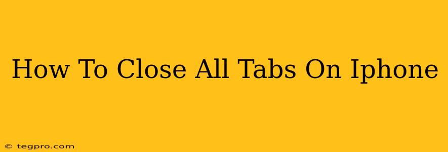 How To Close All Tabs On Iphone