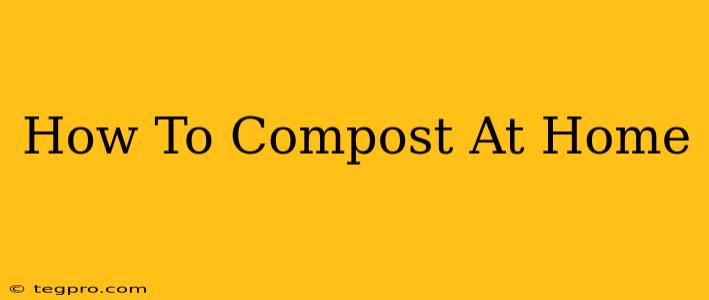 How To Compost At Home