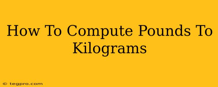 How To Compute Pounds To Kilograms