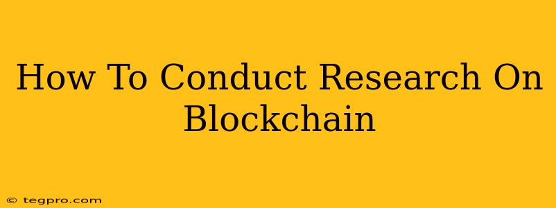 How To Conduct Research On Blockchain