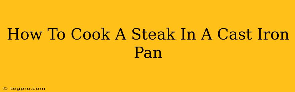 How To Cook A Steak In A Cast Iron Pan