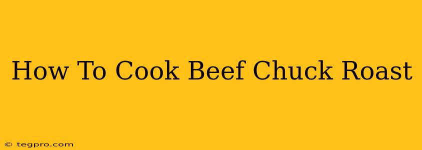 How To Cook Beef Chuck Roast