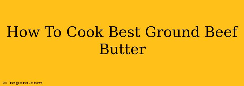 How To Cook Best Ground Beef Butter