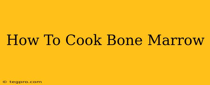 How To Cook Bone Marrow