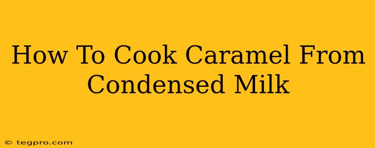 How To Cook Caramel From Condensed Milk