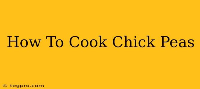 How To Cook Chick Peas