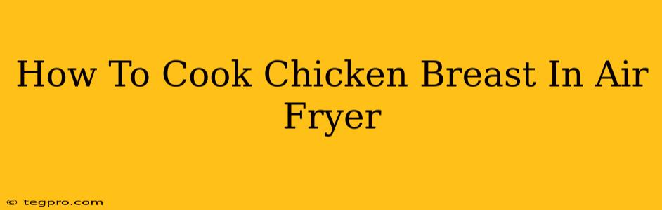 How To Cook Chicken Breast In Air Fryer