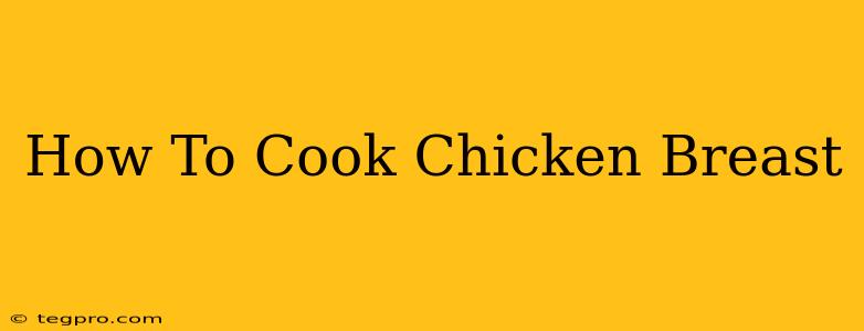 How To Cook Chicken Breast