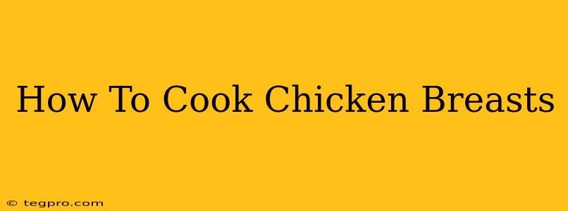 How To Cook Chicken Breasts