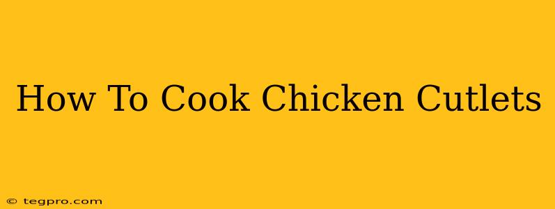 How To Cook Chicken Cutlets