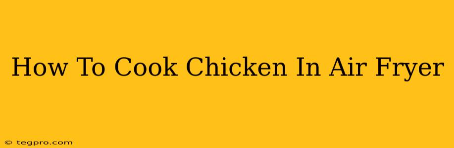 How To Cook Chicken In Air Fryer