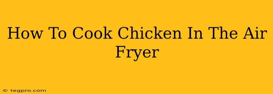 How To Cook Chicken In The Air Fryer