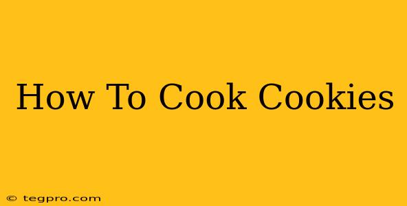 How To Cook Cookies