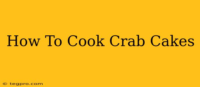 How To Cook Crab Cakes