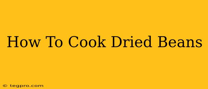 How To Cook Dried Beans