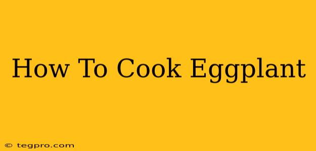 How To Cook Eggplant