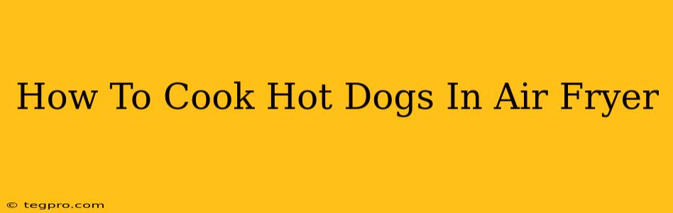 How To Cook Hot Dogs In Air Fryer