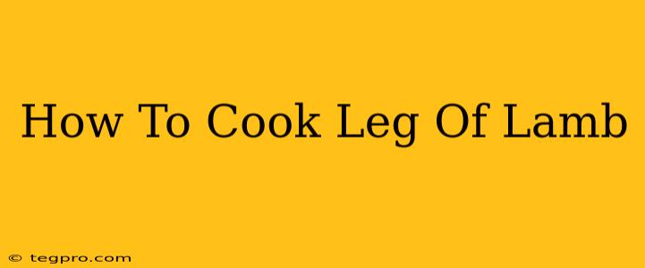 How To Cook Leg Of Lamb