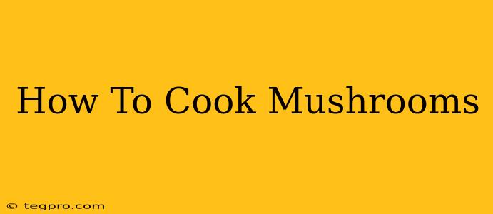 How To Cook Mushrooms