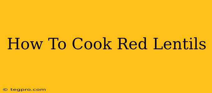 How To Cook Red Lentils