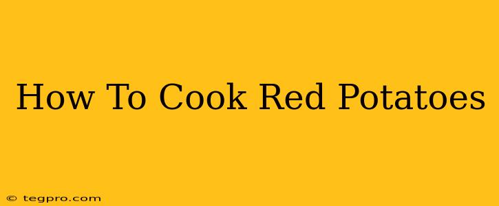 How To Cook Red Potatoes