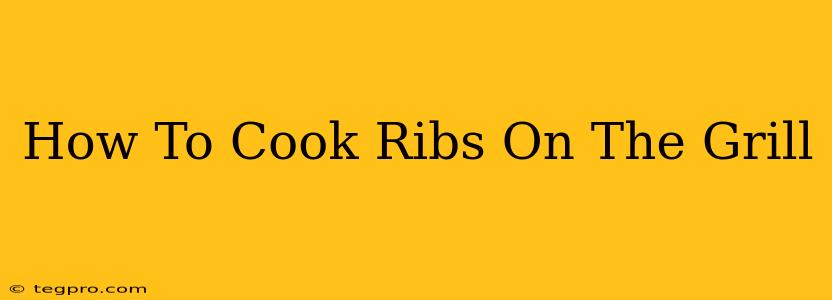 How To Cook Ribs On The Grill