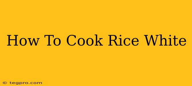 How To Cook Rice White