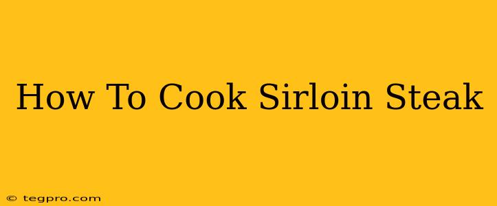 How To Cook Sirloin Steak