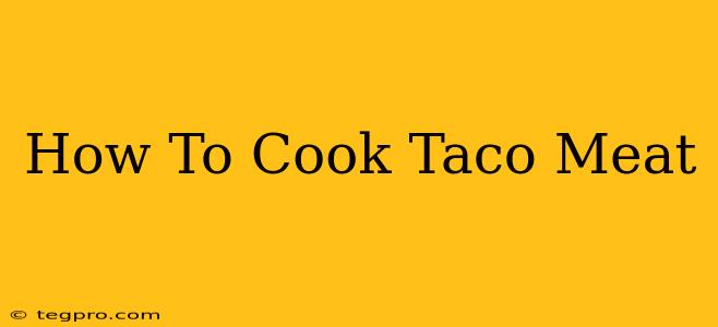 How To Cook Taco Meat