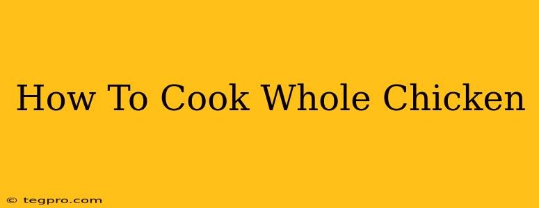 How To Cook Whole Chicken