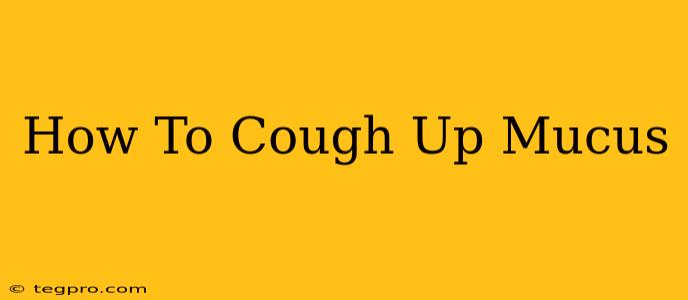 How To Cough Up Mucus