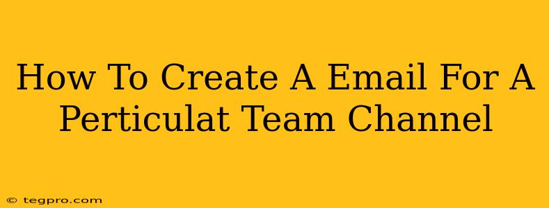 How To Create A Email For A Perticulat Team Channel