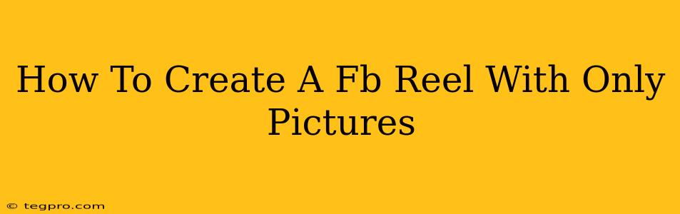 How To Create A Fb Reel With Only Pictures