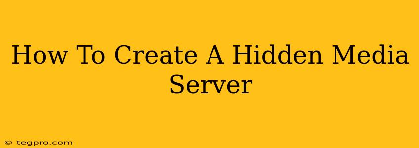 How To Create A Hidden Media Server