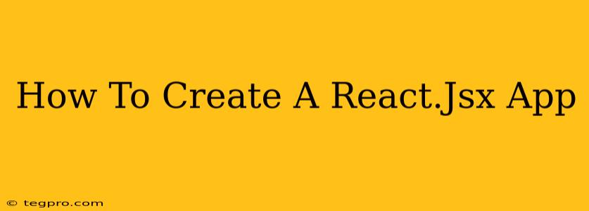 How To Create A React.Jsx App