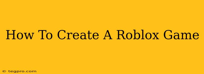 How To Create A Roblox Game