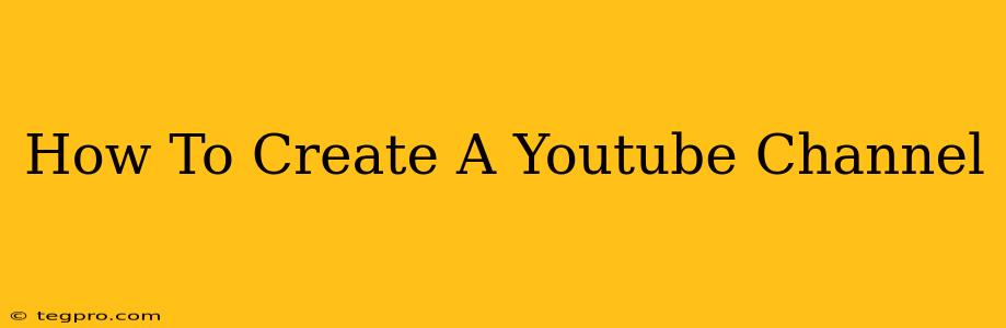 How To Create A Youtube Channel