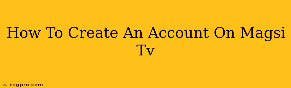 How To Create An Account On Magsi Tv