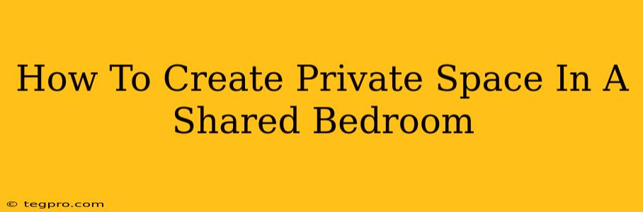 How To Create Private Space In A Shared Bedroom