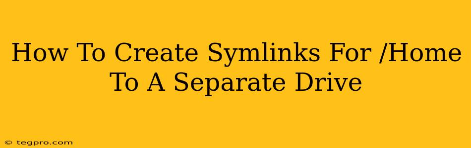 How To Create Symlinks For /Home To A Separate Drive