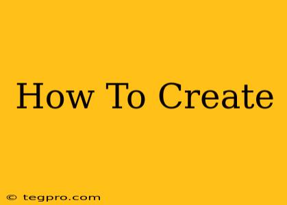 How To Create