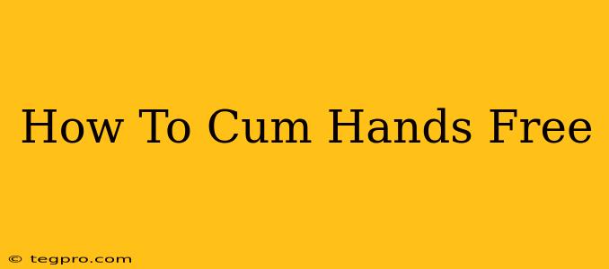 How To Cum Hands Free