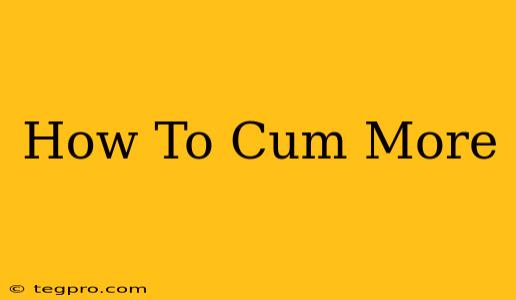 How To Cum More