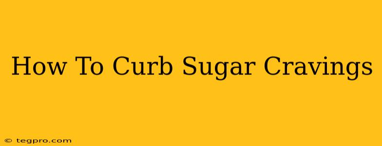 How To Curb Sugar Cravings