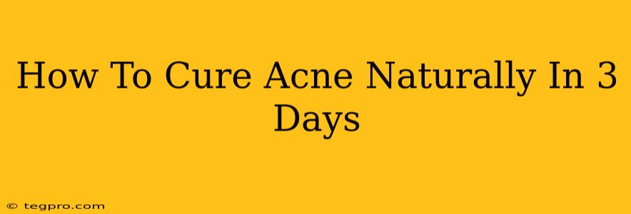 How To Cure Acne Naturally In 3 Days