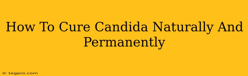 How To Cure Candida Naturally And Permanently