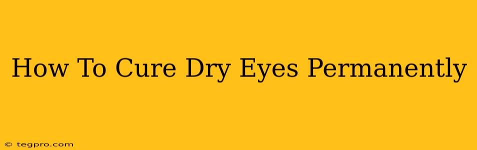 How To Cure Dry Eyes Permanently