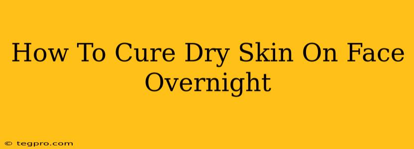 How To Cure Dry Skin On Face Overnight